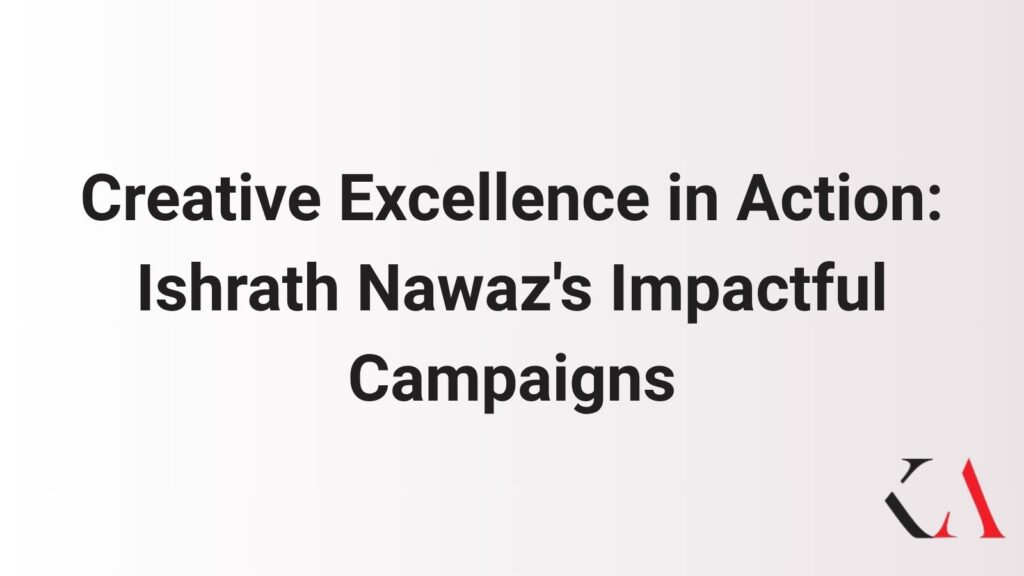 Creative Excellence in Action: Ishrath Nawaz's Impactful Campaigns