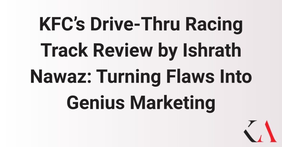 KFC’s Drive-Thru Racing Track Review by Ishrath Nawaz: Turning Flaws Into Genius Marketing KFC’s Drive-Thru Racing Track Review by Ishrath Nawaz: Turning Flaws Into Genius Marketing